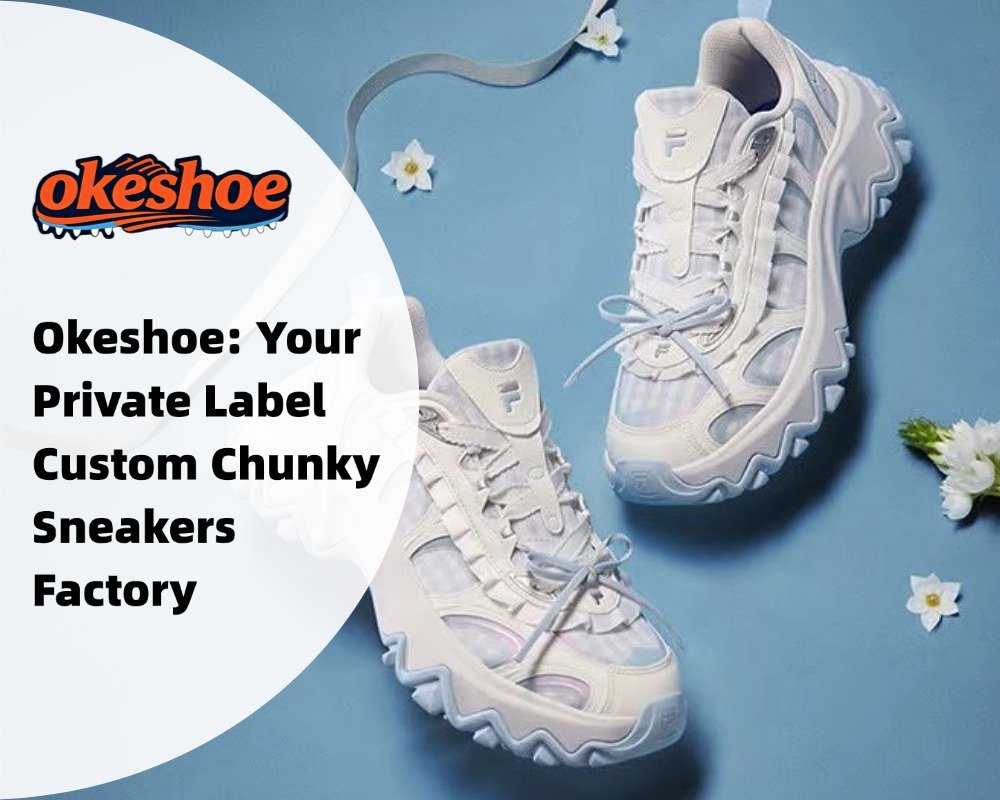 Okeshoe: Your Private Label Custom Chunky Sneakers Factory