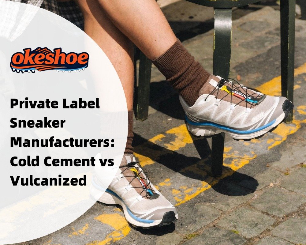 Private Label Sneaker Manufacturers: Cold Cement vs Vulcanized