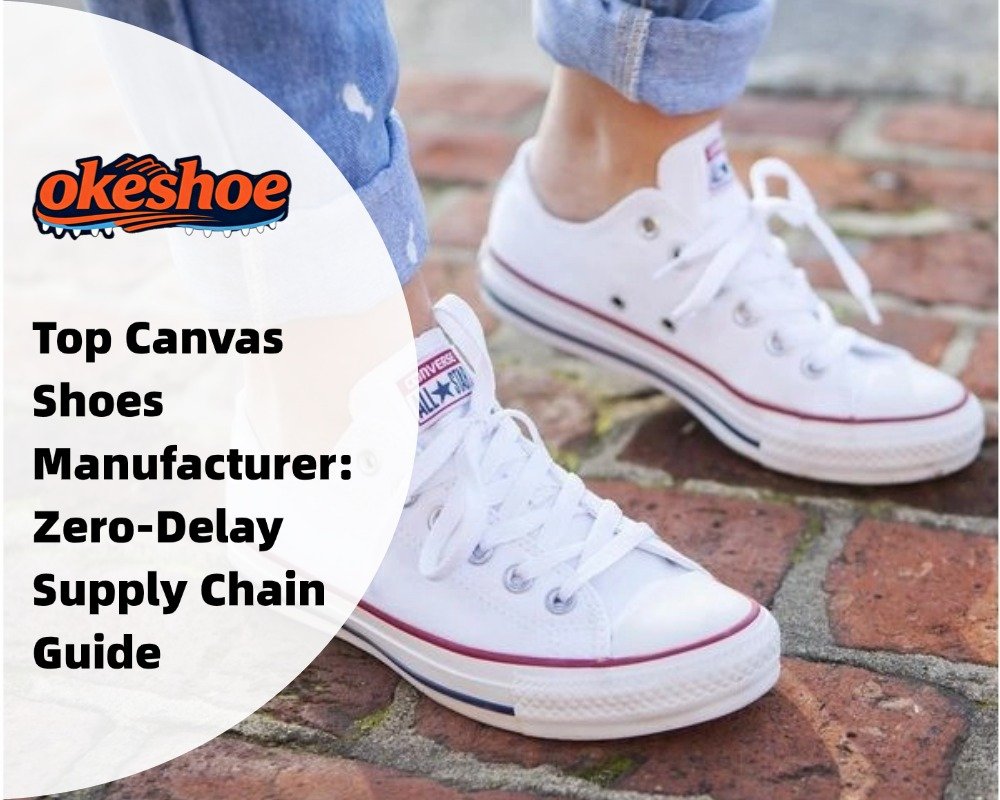 Top Canvas Shoes Manufacturer: Zero-Delay Supply Chain Guide